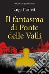 Il fantasma di Ponte delle Valli libro di Carletti Luigi