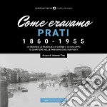 Come eravamo. Prati 1860-1955. Ediz. illustrata libro