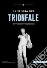 La storia del Trionfale. Dalla preistoria ai giorni nostri libro