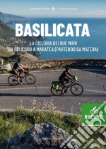 Basilicata Bikeways. La ciclovia dei due mari, da Policoro a Maratea (partendo da Matera) libro