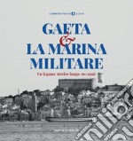 Gaeta e la Marina Militare. Un legame storico lungo 160 anni libro