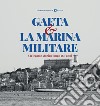 Gaeta e la Marina Militare. Un legame storico lungo 160 anni libro