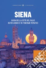 Siena Explora. Guida della Città del Palio in 101 luoghi e 10 itinerari tematici libro