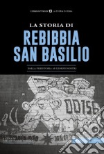 La Storia di Rebibbia-San Basilio. Dalla preistoria ai giorni nostri libro