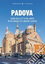 Padova Explora. Guida della città del Santo in 101 luoghi e 10 itinerari tematici