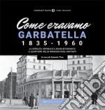 Come eravamo. Garbatella 1835-1960. Ediz. illustrata