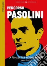 Percorsi romani. Percorso Pasolini. La Roma di Pier Paolo in 10 tappe libro