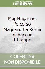 MapMagazine. Percorso Magnani. La Roma di Anna in 10 tappe libro