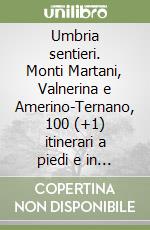 Umbria sentieri. Monti Martani, Valnerina e Amerino-Ternano, 100 (+1) itinerari a piedi e in bicicletta libro