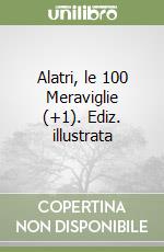 Alatri, le 100 Meraviglie (+1). Ediz. illustrata libro