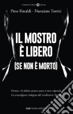 Il mostro è libero (se non è morto). Firenze: 16 delitti ancora senza il vero colpevole. La sconvolgente indagine del carabiniere Torrisi libro