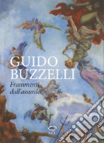 Guido Buzzelli. Frammenti dall'assurdo. Catalogo della mostra (Lucca, 22 ottobre 2011-31 gennaio 2012). Ediz. illustrata