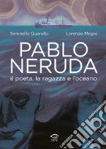 Pablo Neruda. Il poeta, la ragazza e l'oceano libro