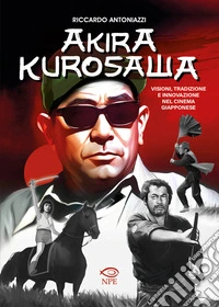 Akira Kurosawa. Visioni, tradizione e innovazione nel cinema giapponese libro