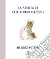 La storia di due topini cattivi. Ediz. a colori libro