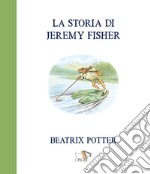 La storia di Jeremy Fisher. Ediz. a colori libro