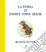 La storia di Johnny town-mouse. Ediz. a colori libro