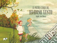 La piccola storia del bambino vento. Ediz. a colori libro
