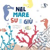 Nel mare su e giù. Ediz. a colori libro