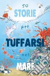 50 storie per tuffarsi nel mare. Ediz. a colori libro