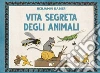 Vita segreta degli animali. Ediz. a colori libro