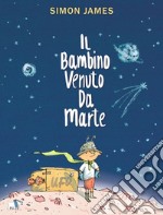 Il bambino venuto da Marte. Ediz. a colori libro