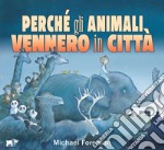 Perché gli animali vennero in città. Ediz. a colori libro