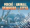 Perché gli animali vennero in città. Ediz. a colori libro