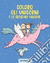 Coloro gli unicorni e le creature magiche. Ediz. a colori libro