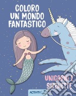 Coloro un mondo fantastico. Ediz. illustrata libro