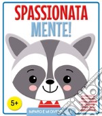 Spassionata mente! Ediz. illustrata libro