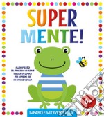 Super mente! Ediz. illustrata libro