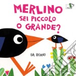 Merlino sei piccolo o grande? Ediz. illustrata libro