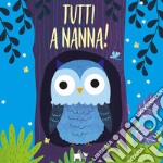 Tutti a nanna! Scorri e scopri. Ediz. a colori libro