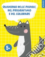 Quaderno delle parole, del pregrafismo e del colorare. Ediz. a colori libro