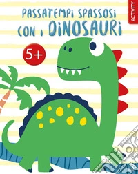 Passatempi spassosi con i dinosauri. Ediz. a colori libro