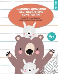 Il grande quaderno del pregrafismo coi puntini. Ediz. a colori libro