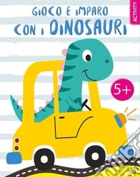 Gioco e imparo con i dinosauri. Ediz. a colori libro