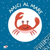 Amici al mare. Ediz. a colori