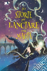 50 storie per lanciare una magia. Ediz. illustrata libro