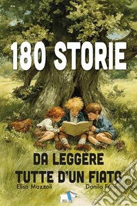 180 storie da leggere tutte d'un fiato. Ediz. illustrata libro