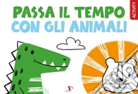 Passa il tempo con gli animali. Ediz. a colori libro