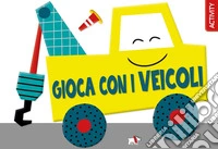 Gioca con i veicoli. Ediz. a colori libro