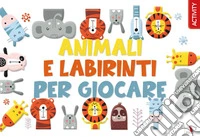 Animali e labirinti per giocare. Ediz. a colori libro