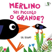 Merlino sei piccolo o grande? Ediz. illustrata libro