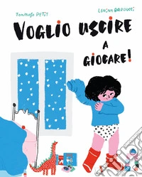 Voglio uscire a giocare! Ediz. a colori libro