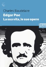 Edgar Allan Poe. La sua vita, le sue opere libro