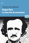 Edgar Allan Poe. La sua vita, le sue opere libro