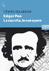 Edgar Allan Poe. La sua vita, le sue opere libro di Baudelaire Charles Carpifave V. (cur.)