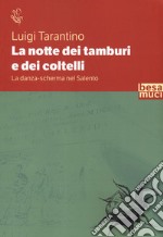 La notte dei tamburi e dei coltelli. La danza-scherma nel Salento libro